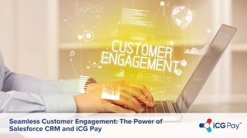 Seamless Customer Engagement: The Power of Salesforce CRM and iCG Pay